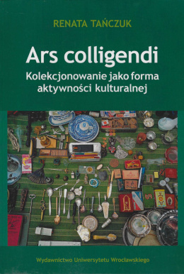 Ars colligendi. Kolekcjonowanie jako forma aktywności kulturalnej