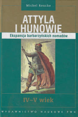 Attyla i Hunowie. Ekspansja barbarzyńskich nomadów. IV - V wiek