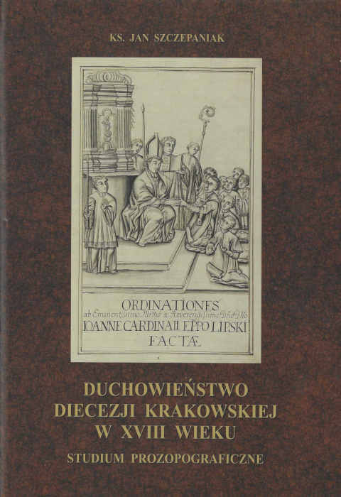 Duchowieństwo diecezji krakowskiej w XVIII wieku. Studium prozopograficzne Duchowieństwo diecezji krakowskiej w XVIII wieku. Studium prozopograficzne