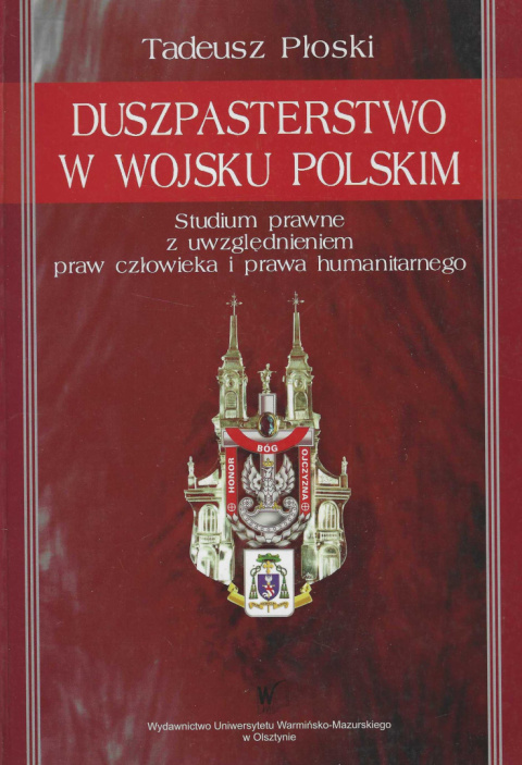 Duszpasterstwo w Wojsku Polskim. Studium prawne z uwzględnieniem praw człowieka i prawa humanitarnego Duszpasterstwo w Wojsku Polskim. Studium prawne z uwzględnieniem praw człowieka i prawa humanitarnego