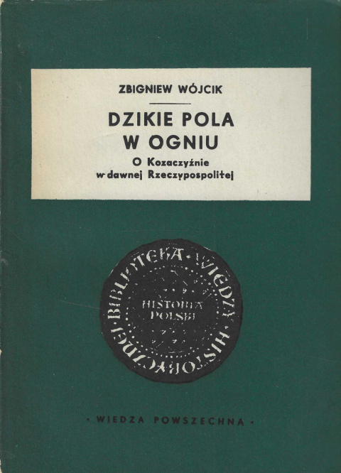 Dzikie pola w ogniu. O Kozaczyźnie w dawnej Rzeczypospolitej Dzikie pola w ogniu. O Kozaczyźnie w dawnej Rzeczypospolitej