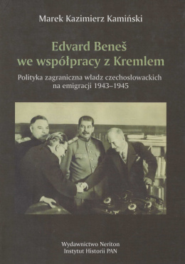 Edvard Benes we współpracy z Kremlem. Polityka zagraniczna władz czechosłowackich na eemigracji 1943-1945