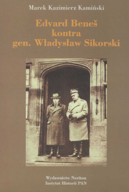 Edward Benes kontra gen. Władysław Sikorski. Polityka władz czechosłowackich na emigracji wobec rządu polskiego na uchodźctwie..