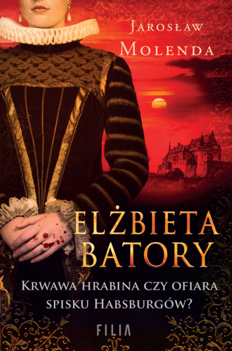 Elżbieta Batory. Krwawa hrabina czy ofiara spisku Habsburgów?