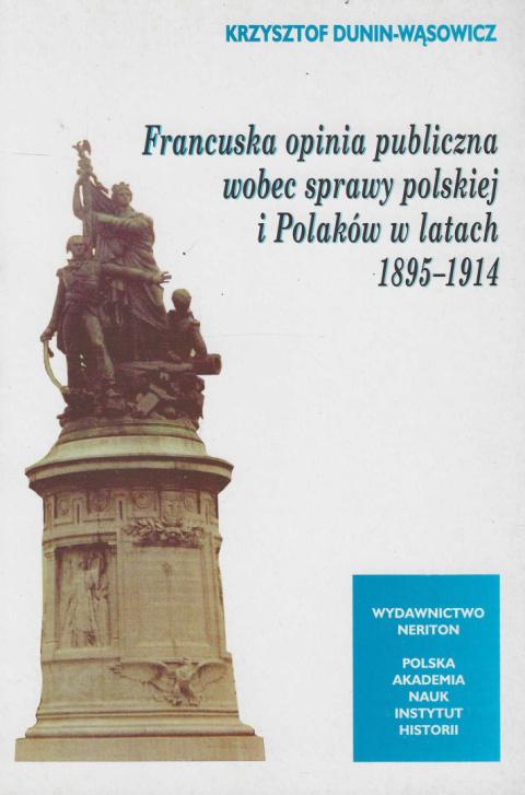 Francuska opinia publiczna wobec sprawy polskiej i Polaków w latach 1895-1914 Francuska opinia publiczna wobec sprawy polskiej i Polaków w latach 1895-1914