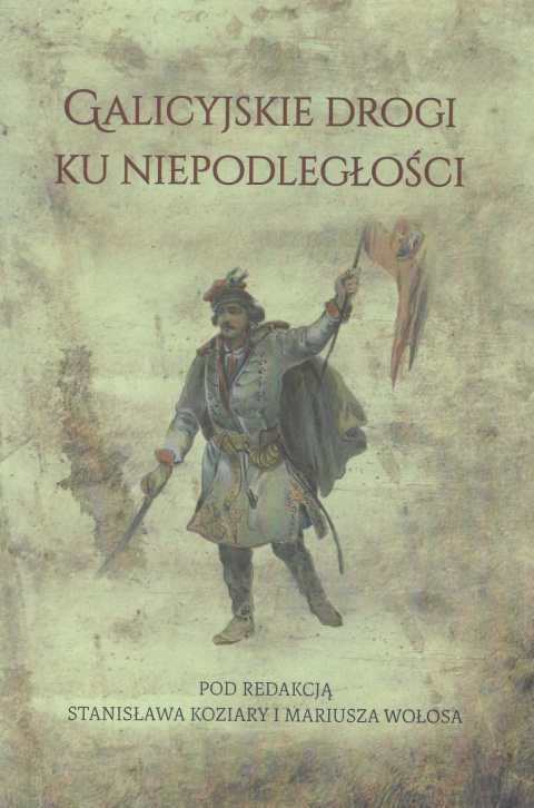 Galicyjskie drogi ku niepodległości Galicyjskie drogi ku niepodległości