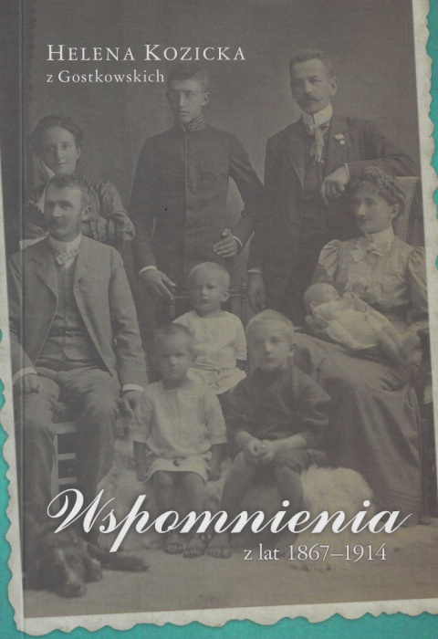 Helena Kozicka z Gostkowskich. Wspomnienia z lat 1867-1914 Helena Kozicka z Gostkowskich. Wspomnienia z lat 1867-1914