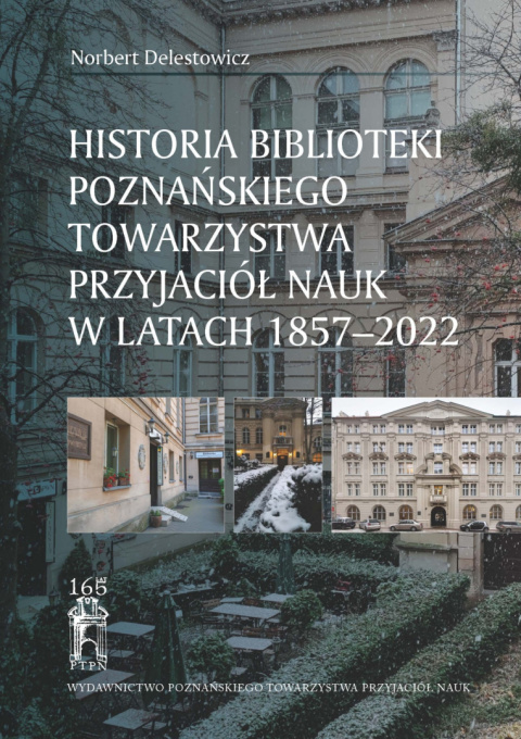 Historia Biblioteki Poznańskiego Towarzystwa Przyjaciół Nauk w latach 1857 - 2022 Historia Biblioteki Poznańskiego Towarzystwa Przyjaciół Nauk w latach 1857 - 2022