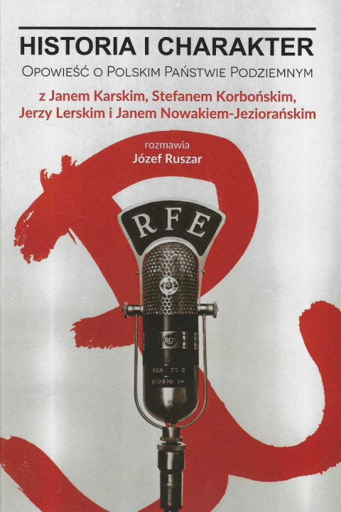 Historia i charakter. Opowieść o Polskim Państwie Podziemnym z Janem Karskim, Stefanem Korbońskim, Jerzym Lerskim... Historia i charakter. Opowieść o Polskim Państwie Podziemnym z Janem Karskim, Stefanem Korbońskim, Jerzym Lerskim...