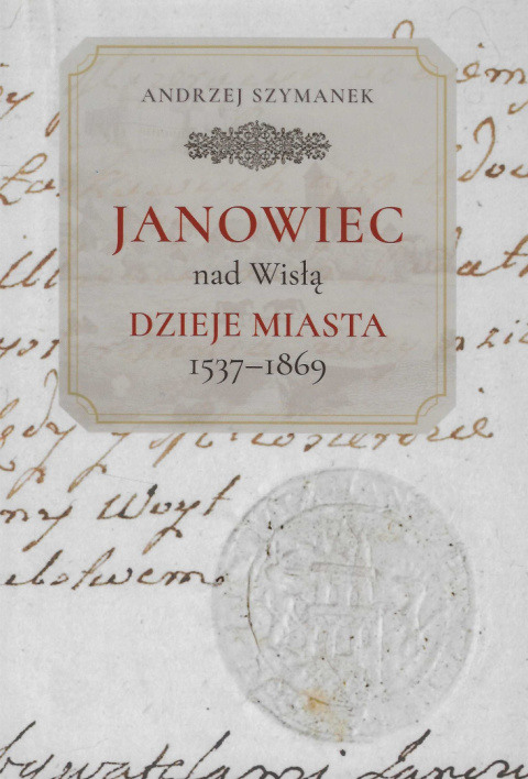 Janowiec nad Wisłą. Dzieje miasta 1537 - 1869 Janowiec nad Wisłą. Dzieje miasta 1537 - 1869