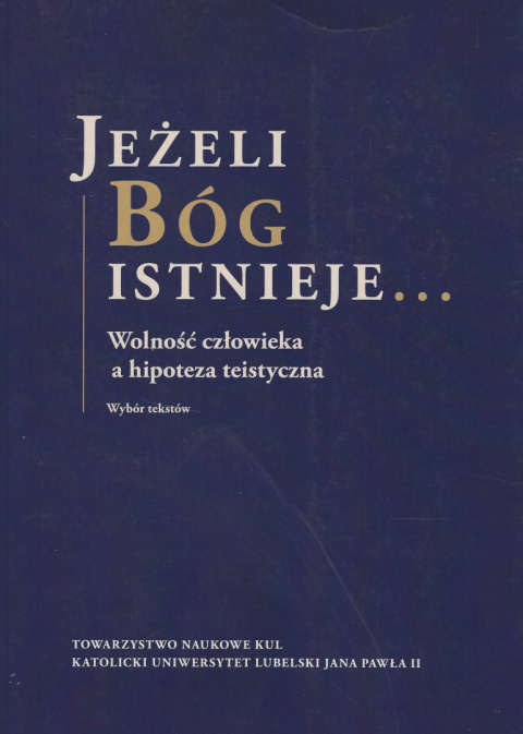 Jeżeli Bóg istnieje...Wolność człowieka a hipoteza teistyczna. Wybór tekstów Jeżeli Bóg istnieje...Wolność człowieka a hipoteza teistyczna. Wybór tekstów