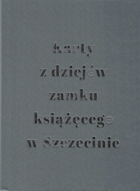 Karty z dziejów zamku książęcego w Szczecinie, tom 2 Karty z dziejów zamku książęcego w Szczecinie, tom 2