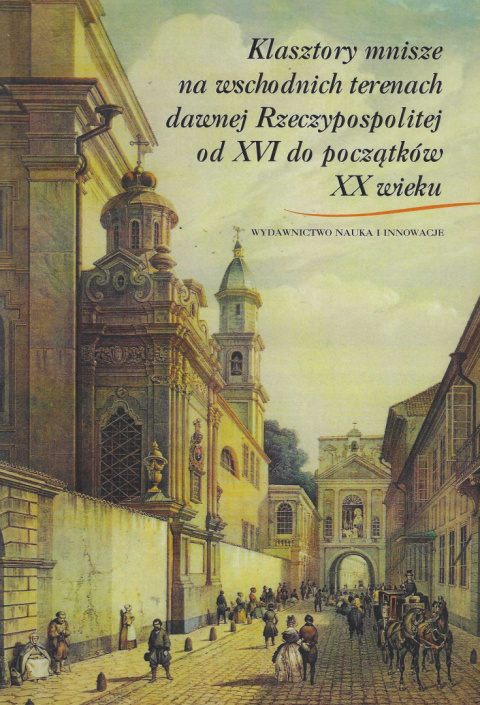 Klasztory mnisze na wschodnich terenach Rzeczypospolitej od XVI do początków XX wieku Klasztory mnisze na wschodnich terenach Rzeczypospolitej od XVI do początków XX wieku