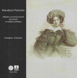 Klaudyna Potocka. Między romantycznymi artystami a wielką polityką