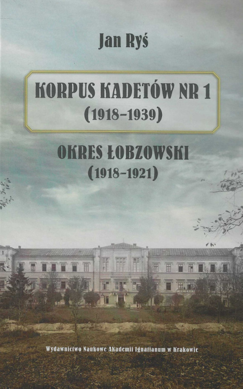 Korpus Kadetów nr 1 (1918-1939). Okres łobzowski (1918-1921) Korpus Kadetów nr 1 (1918-1939). Okres łobzowski (1918-1921)