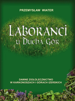 Laboranci u Ducha Gór. Dawne ziołolecznictwo w Karkonoszach i Górach Izerskich