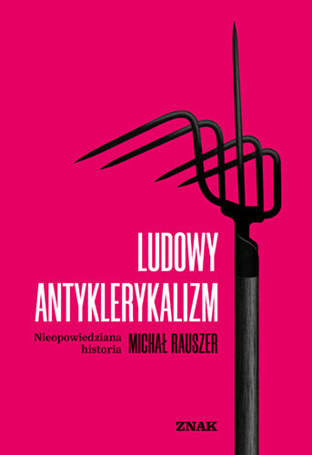 Ludowy antyklerykalizm. Nieopowiedziana historia Ludowy antyklerykalizm. Nieopowiedziana historia