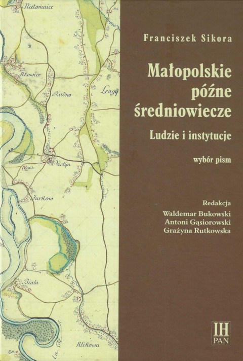 Małopolskie późne średniowiecze. Ludzie i instytucje. Wybór pism