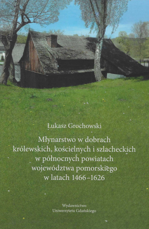 Młynarstwo w dobrach królewskich, kościelnych i szlacheckich w północnych powiatach województwa pomorskiego w latach 1466-1626