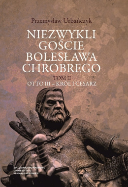 Niezwykli goście Bolesława Chrobrego. tom 2 Otto III - król i cesarz