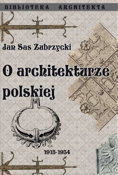 O architekturze polskiej Jan Sas Zubrzycki O architekturze polskiej Jan Sas Zubrzycki