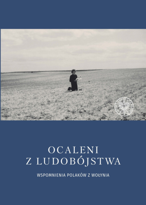Ocaleni z ludobójstwa. Wspomnienia Polaków z Wołynia Ocaleni z ludobójstwa. Wspomnienia Polaków z Wołynia
