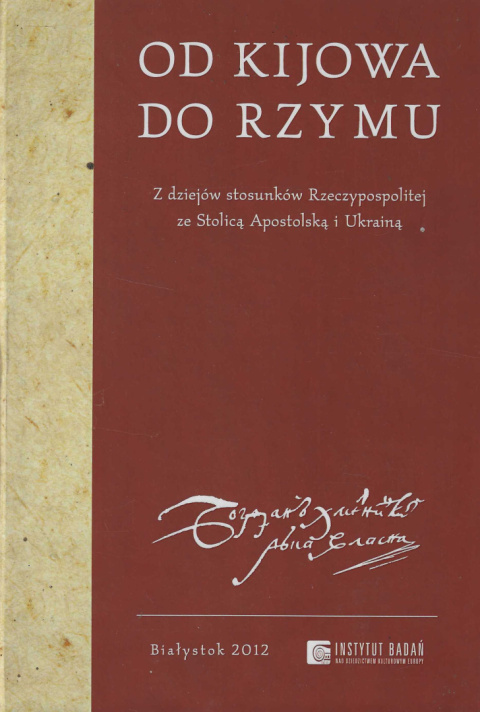 Od Kijowa do Rzymu. Z dziejów stosunków Rzeczypospolitej ze Stolicą Apostolską i Ukrainą