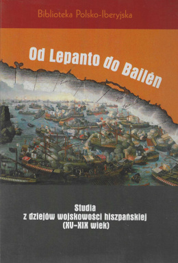 Od Lepanto do Bailen. Studia z dziejów wojskowości hiszpańskiej (XV-XIX wiek)