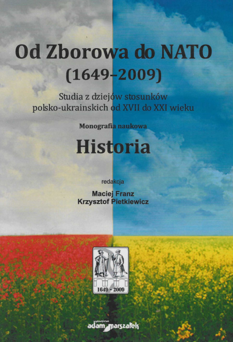 Od Zborowa do NATO (1649-2009). Studia z dziejów stosunków polsko-ukraińskich od XVII do XXI wieku. Monografia naukowa. Historia Od Zborowa do NATO (1649-2009). Studia z dziejów stosunków polsko-ukraińskich od XVII do XXI wieku. Monografia naukowa. Historia