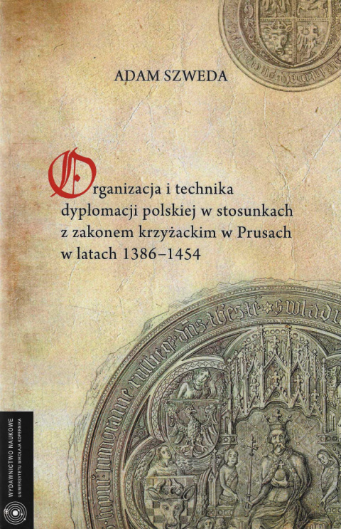 Organizacja i technika dyplomacji polskiej w stosunkach z zakonem krzyżackim w Prusach w latach 1386-1454