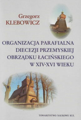 Organizacja parafialna diecezji przemyskiej obrządku łacińskiego w XIV-XVI w.