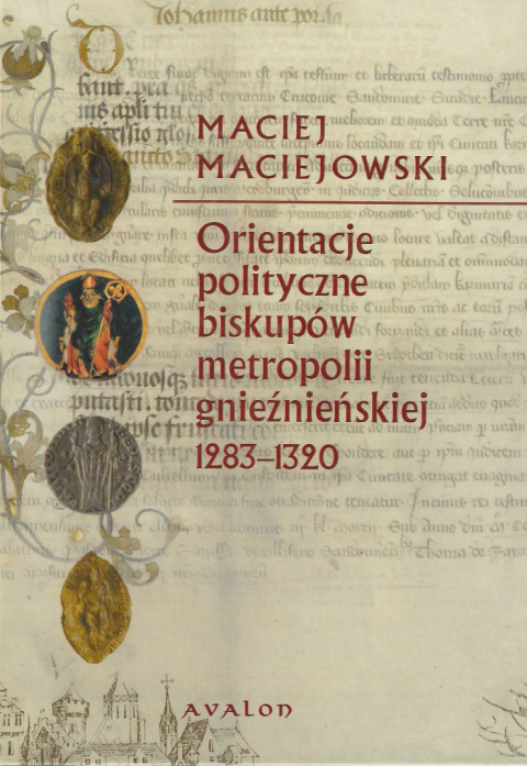 Orientacje polityczne biskupów metropolii gnieźnieńskiej 1283-1320 Orientacje polityczne biskupów metropolii gnieźnieńskiej 1283-1320