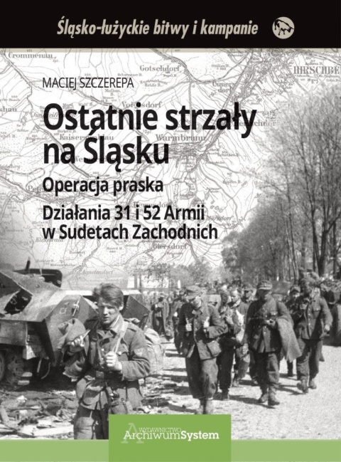 Ostatnie strzały na Śląsku. Operacja praska. Działania 31 i 52 Armii w Sudetach Zachodnich (twarda oprawa)