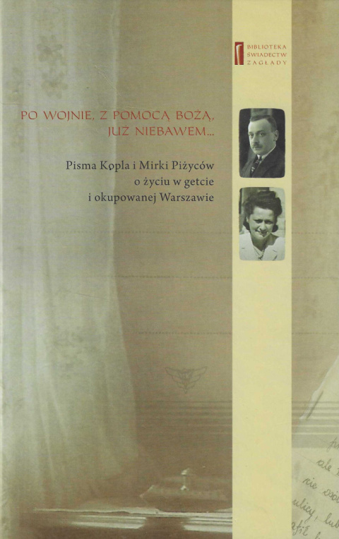 Po wojnie, z pomocą Bożą, już niebawem...Pisma Kopla i Mirki Piżyców o życiu w getcie i okupowanej Warszawie Po wojnie, z pomocą Bożą, już niebawem...Pisma Kopla i Mirki Piżyców o życiu w getcie i okupowanej Warszawie