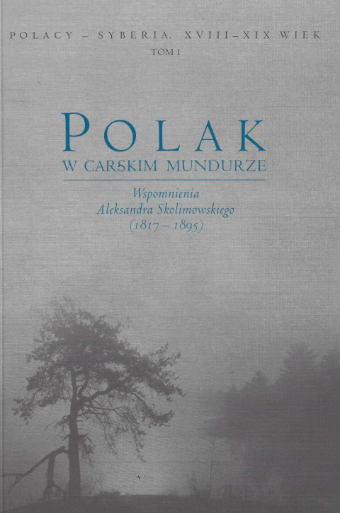Polak w carskim mundurze. Wspomnienia Aleksandra Skolimowskiego (1817-1895) Polak w carskim mundurze. Wspomnienia Aleksandra Skolimowskiego (1817-1895)
