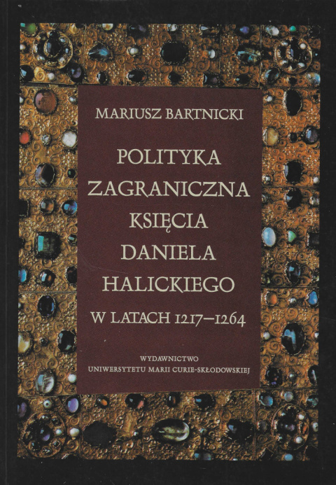 Polityka zagraniczna księcia Daniela Halickiego w latach 1217-1264 Polityka zagraniczna księcia Daniela Halickiego w latach 1217-1264