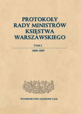 Protokoły Rady Ministrów Księstwa Warszawskiego, t. 1. 1808-1809