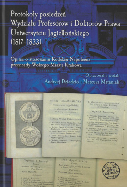 Protokoły posiedzeń Wydziału Profesorów i Doktorów Prawa Uniwersytetu Jagiellońskiego (1817-1833). Opinie o stosowaniu Kodeksu..