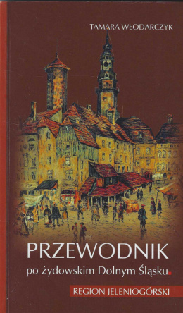 Przewodnik po żydowskim Dolnym Śląsku. Region jeleniogórski