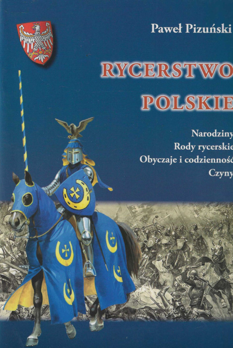 Rycerstwo polskie. Narodziny. Rody rycerskie. Obyczaje i codzienność. Czyny Rycerstwo polskie. Narodziny. Rody rycerskie. Obyczaje i codzienność. Czyny
