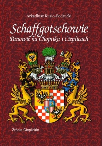 Schaffgotschowie. Panowie na Chojniku i Cieplicach Schaffgotschowie. Panowie na Chojniku i Cieplicach