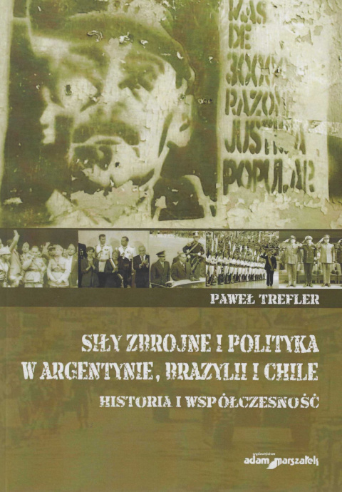 Siły zbrojne i polityka w Argentynie, Brazylii i Chile. Historia i współczesność Siły zbrojne i polityka w Argentynie, Brazylii i Chile. Historia i współczesność