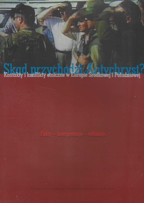 Skąd przychodzi Antychryst? Kontakty i konflikty etniczne w Europie Środkowej i Południowej. Fakty - interpretacje - refleksje