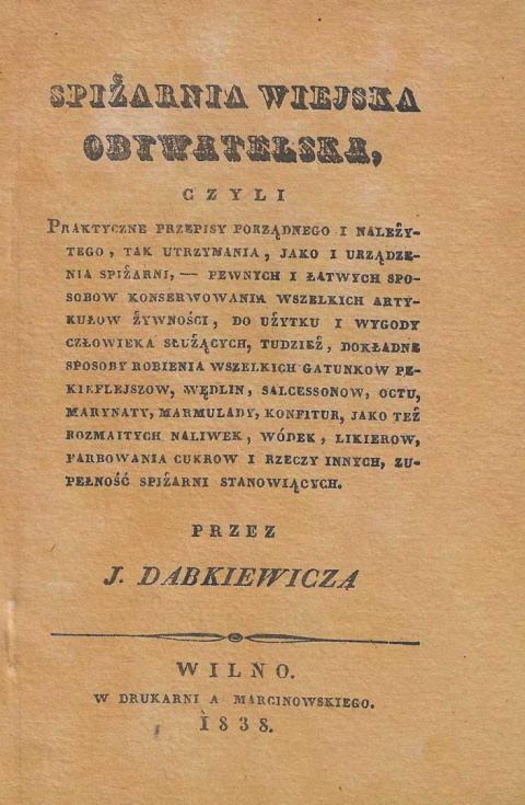 Spiżarnia wiejska obywatelska, czyli praktyczne przepisy porządnego i należytego, tak utrzymania, jako i urządzenia spiżarni...