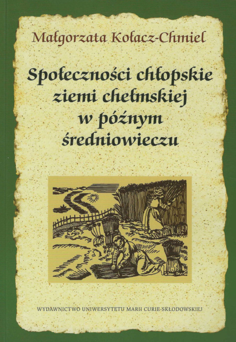 Społeczności chłopskie ziemi chełmskiej w późnym średniowieczu Społeczności chłopskie ziemi chełmskiej w późnym średniowieczu