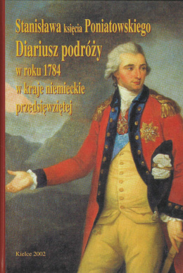 Stanisława księcia Poniatowskiego Diariusz podróży w roku 1784 w kraje niemieckiej przedsięwziętej