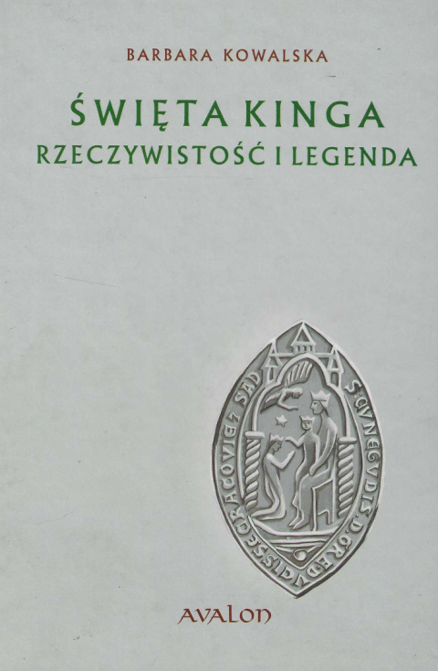 Święta Kinga. Rzeczywistość i legenda. Studium źródłoznawcze