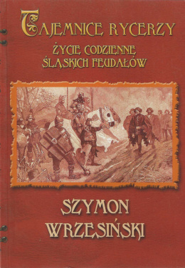 Tajemnice rycerzy. Życie codzienne śląskich feudałów