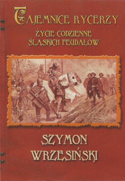 Tajemnice rycerzy. Życie codzienne śląskich feudałów Tajemnice rycerzy. Życie codzienne śląskich feudałów