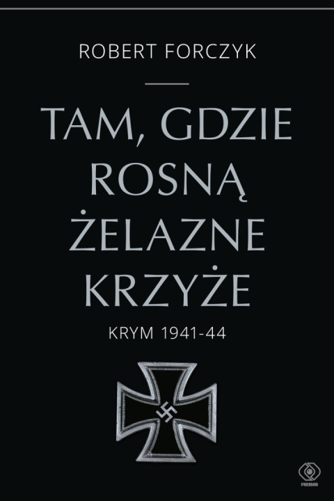 Tam gdzie rosną żelazne krzyże. Krym 1941-1944 Tam gdzie rosną żelazne krzyże. Krym 1941-1944